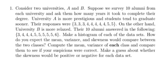 1. Consider two universities, A and B. Suppose we survey 10 alumni from each university and ask them how many years it took t