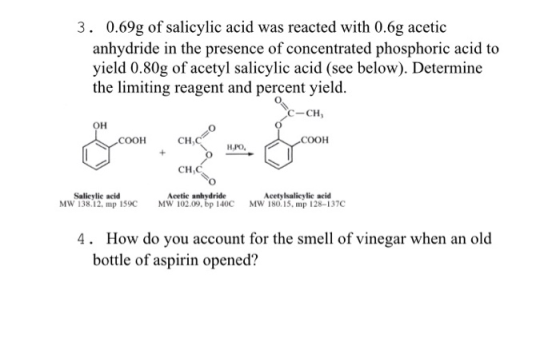 3. 0.69g of salicylic acid was reacted with 0.6g acetic anhydride in the presence of concentrated phosphoric acid to yield 0.