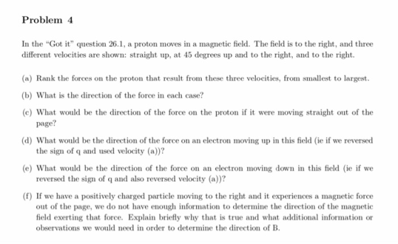 Problem 4 In the Got it question 26.1, a proton moves in a magnetic field. The field is to the right, and three different v