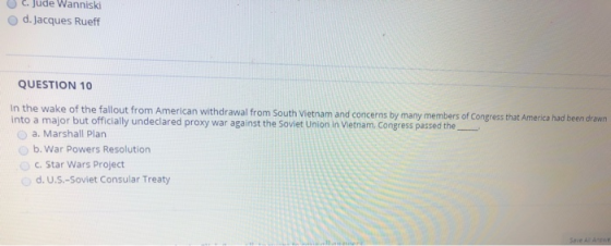 U Jude Wanniski d. Jacques Rueff QUESTION 10 In the wake of the fallout from American withdrawal from South Vietnam and conce