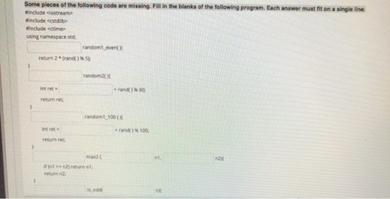 Some pieces of the following code are missing. Fill in the blanks of the following program. Each answer must fit on a single