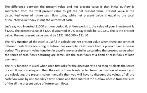 The difference between the present value and net present value is that initial outflow is subtracted from the total present v