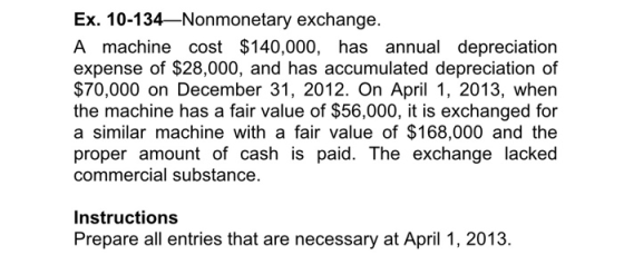 Ex. 10-134-Nonmonetary exchange cost $140,000, has annual depreciation A machine expense of $28,000, and has accumulated depr