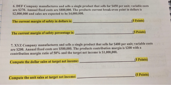 6. DEF Company manufactures and sells a single product that sells for $450 per unit; varialble costs are $270. Annual fixed c