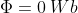 \Phi =0\: Wb