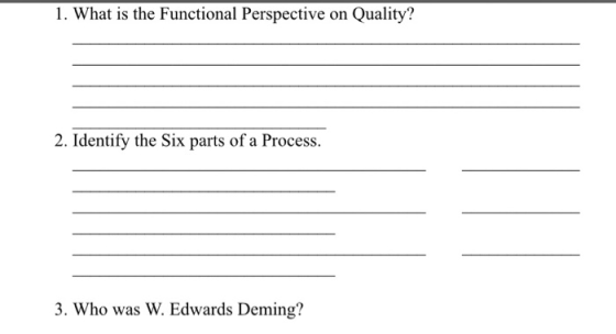 1. What is the Functional Perspective on Quality? 2. Identify the Six parts of a Process. 3. Who was W. Edwards Deming?