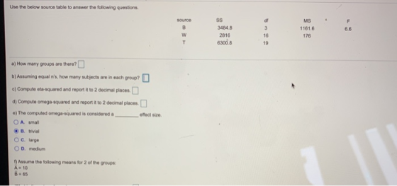 Use the below source table to answer the following questions, df source B w т *** F 6.6 SS 34848 2816 6300.8 MS 1161.6 176 3