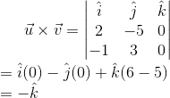 \vec u\times\vec v=\begin{vmatrix} \hat i &\hat j &\hat k \\ 2 &-5 &0 \\ -1 &3 &0 \end{vmatrix}\\ =\hat i(0)-\hat j(0)+\hat k(6-5)\\ =-\hat k
