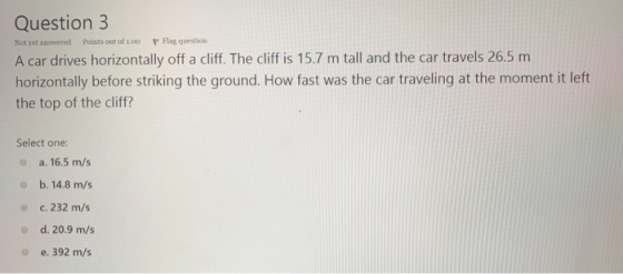 Question 3 PFlag question Points out of 100 Not yet answered A car drives horizontally off a cliff. The cliff is 15.7 m tall