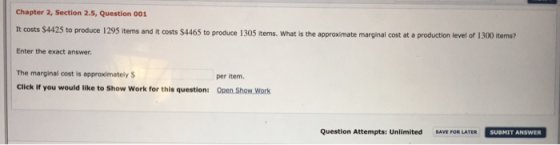 Chapter 2, Section 2.5, Question 001 It costs $4425 to produce 1295 items and it costs $4465 to produce 1305 items. What is t