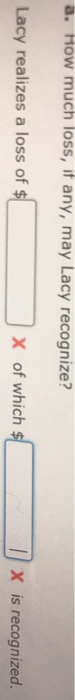 a. How much loss, it any, may Lacy recognize? X of which S( ] X is recognized. Lacy realizes a loss of $