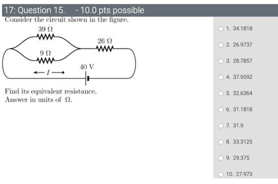 17: Question 15. - 10.0 pts possible Consider the circuit shown in the figure. 39 12 1. 34.1818 26 12 02. 26.9737 912 3. 28.7
