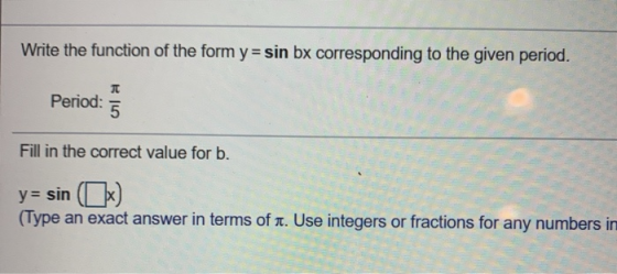 Write the function of the form y = sin bx corresponding to the given period. Period: Fill in the correct value for b. y= sin(
