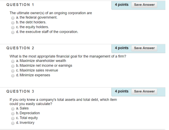 QUESTION 4 points Save Answer The ultimate owner(s) of an ongoing corporation are a. the federal government b. the debt holde