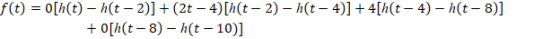 f(t) = 0[h(t)-h(t-2)] +(2t - 4)[h(t-2)-h(t - 4)] +4[h(t-4)-h(t-8)] + 0[h(t-8) - h(t-10)]