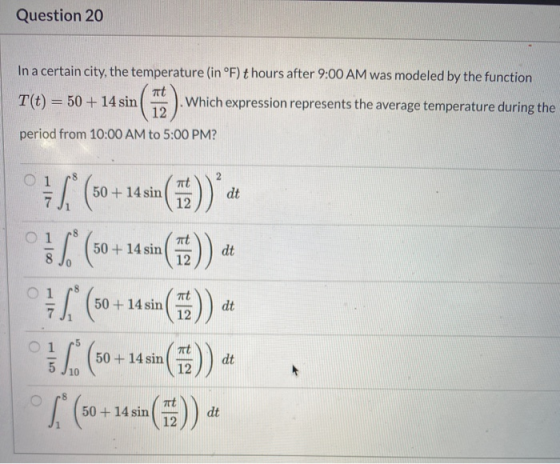 Question 20 In a certain city, the temperature (in °F)t hours after 9:00 AM was modeled by the function art T(t) = 50 + 14 si