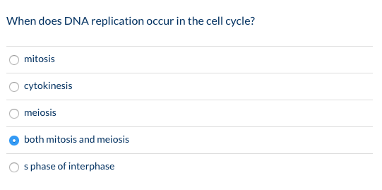 When does DNA replication occur in the cell cycle? mitosis cytokinesis O meiosis both mitosis and meiosis sphase of interphas