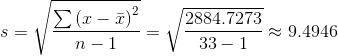 s=sqrt{rac{sum left ( x-ar{x} ight )^{2}}{n-1}}=sqrt{rac{2884.7273}{33-1}}approx 9.4946
