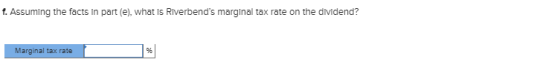 t. Assuming the facts in part (e), what is Riverbends marginal tax rate on the dividend? Marginal tax rate