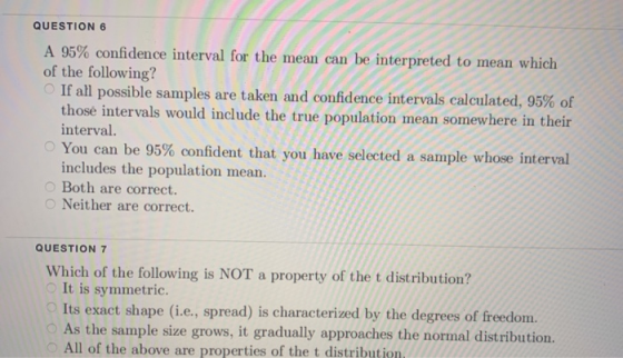 QUESTION 6 A 95% confiden ce interval for the mean can be interpreted to mean which of the following? If all possible samples