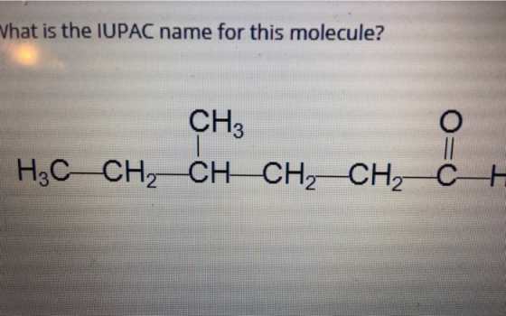 Vhat is the IUPAC name for this molecule? CH3 H3C-CH2-CH-CH2-CH2-CH