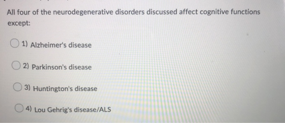 All four of the neurodegenerative disorders discussed affect cognitive functions except: 1) Alzheimers disease 2) Parkinson