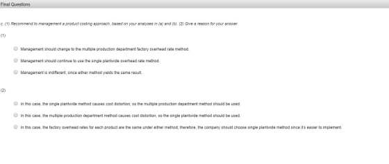 Final Questions C. (1) Recommend to management a product costing approach, based on your analyses in (a) and (b). (2) Give a