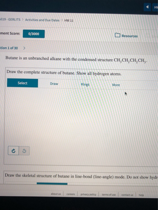 ll19 - GERLITS > Activities and Due Dates > HW 11 ment Score: 0/3000 Resources stion 1 of 30 > Butane is an unbranched alkane