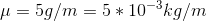 \mu = 5g/m = 5*10^{-3}kg/m