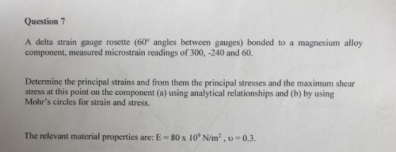 Question 7 A delta strain gauge rosette (60° angles between gauges) bonded to a magnesium alloy component, measured microstra