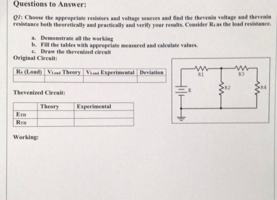 Questions to Answer: 01: Choose the appropriate resistors and voltage sources and find the thevenin voltage and thevenin resi