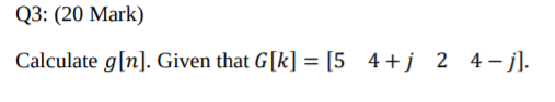 Q3: (20 Mark) Calculate g[n]. Given that G[k] = [5 4+j 2 4-j]