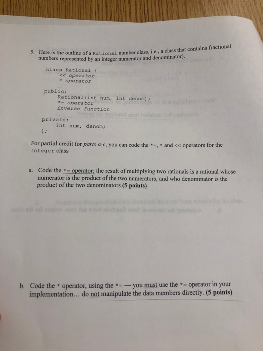 5. Here is the outline of a Rational number class, i.e., a class that contains fractional numbers represented by an integer n