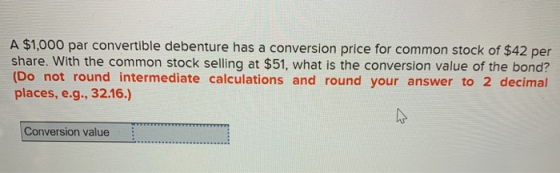 A $1,000 par convertible debenture has a conversion price for common stock of $42 per share. With the common stock selling at