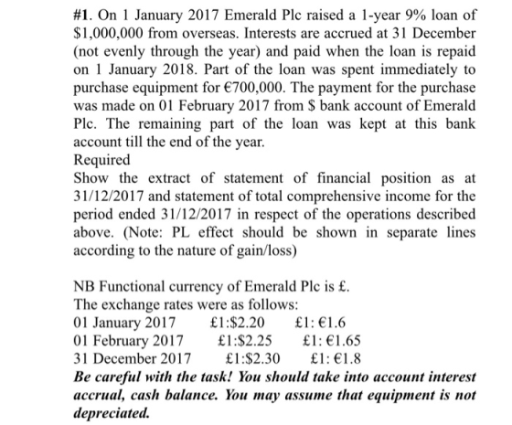 #1. On 1 January 2017 Emerald Plc raised a 1-year 9% loan of $1,000,000 from overseas. Interests are accrued at 31 December (