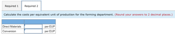 Required 1 Required 2 Calculate the costs per equivalent unit of production for the forming department. (Round your answers t