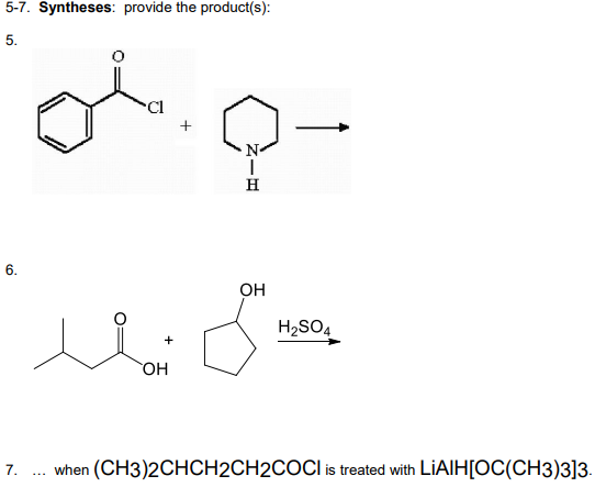 5-7. Syntheses: provide the product(s): Z ОН H2SO4 7. ... when (CH3)2CHCH2CH2COCl is treated with LiAIH[OC(CH3)3]3.