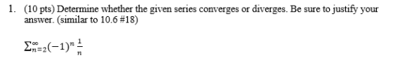 1. (10 pts) Determine whether the given series converges or diverges. Be sure to justify your answer. (similar to 10.6 #18) E