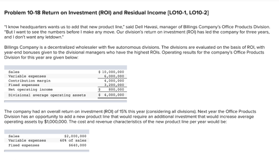 Problem 10-18 Return on Investment (ROI) and Residual Income (LO10-1, LO10-2] I know headquarters wants us to add that new p