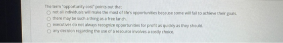 The term opportunity cost points out that o not all individuals will make the most of lifes opportunities because some wil