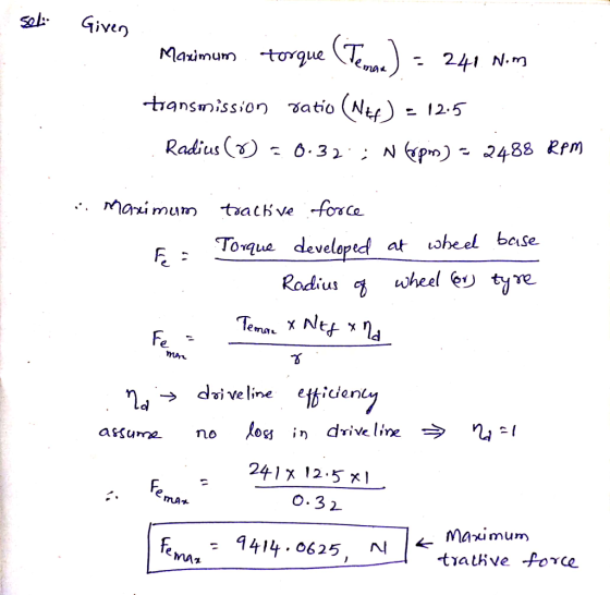 seli Given Maximum torque (Tenne) = 241 Nim transmission ratio (NH) = 12.5 Radius (o) = 0.32; N Gopins) - 2488 RPM . Maximum
