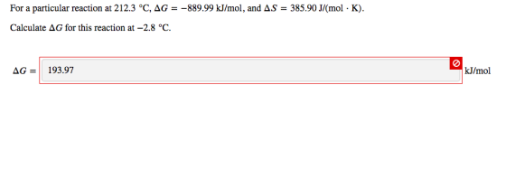 For a particular reaction at 212.3 °C, AG = -889.99 kJ/mol, and AS = 385.90 J/(mol · K). Calculate AG for this reaction at -2