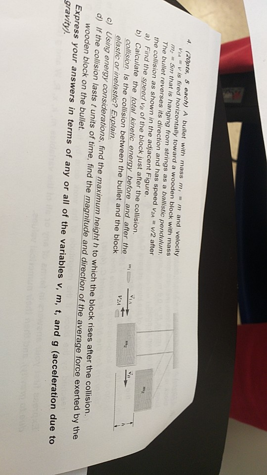 4 (20ots, 5 each) A bullet with mass m m and velocity A is fired horizontally toward a wooden block with mass me Sm that is