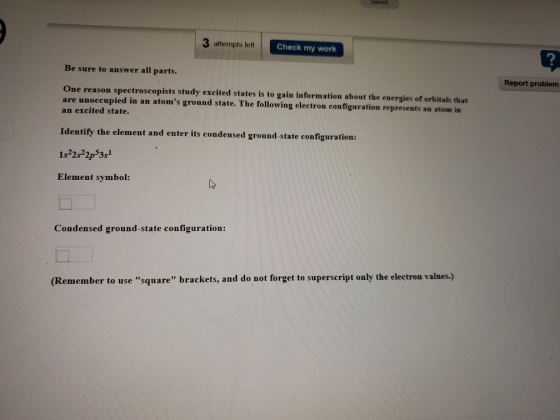 Saved 3 attempts left Check my work ? Be sure to answer all parts. Report problem One reason spectroscopists study excited st