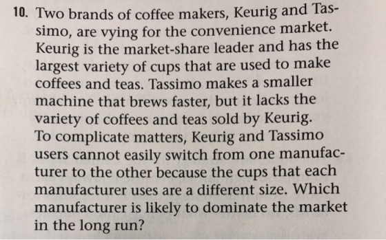 10. Two brands of coffee makers, Keurig and Tas- simo, are vying for the convenience market. Keurig is the market-share leade