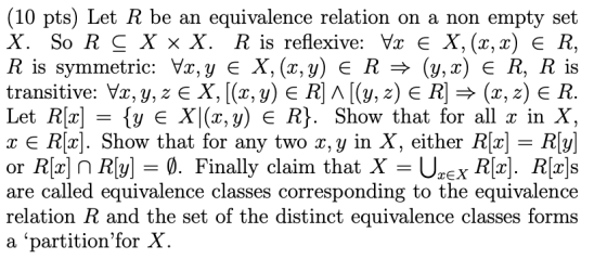 (10 pts) Let R be an equivalence relation on a non empty set X. So R C X X X. R is reflexive: Vx E X, (x,x) E R, R is symmetr