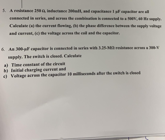 5. A resistance 250, inductance 200mH, and capacitance 1 uF capacitor are all connected in series, and across the combination