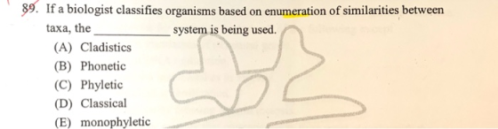 89. If a biologist classifies organisms based on enumeration of similarities between taxa, the system is being used. (A) Clad