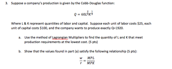 3. Suppose a companys production is given by the Cobb-Douglas function: Q = 60L3K3 Where L & K represent quantities of labor