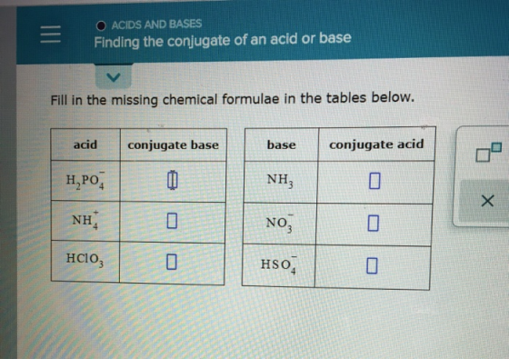 O ACIDS AND BASES Finding the conjugate of an acid or base Fill in the missing chemical formulae in the tables below. acid co